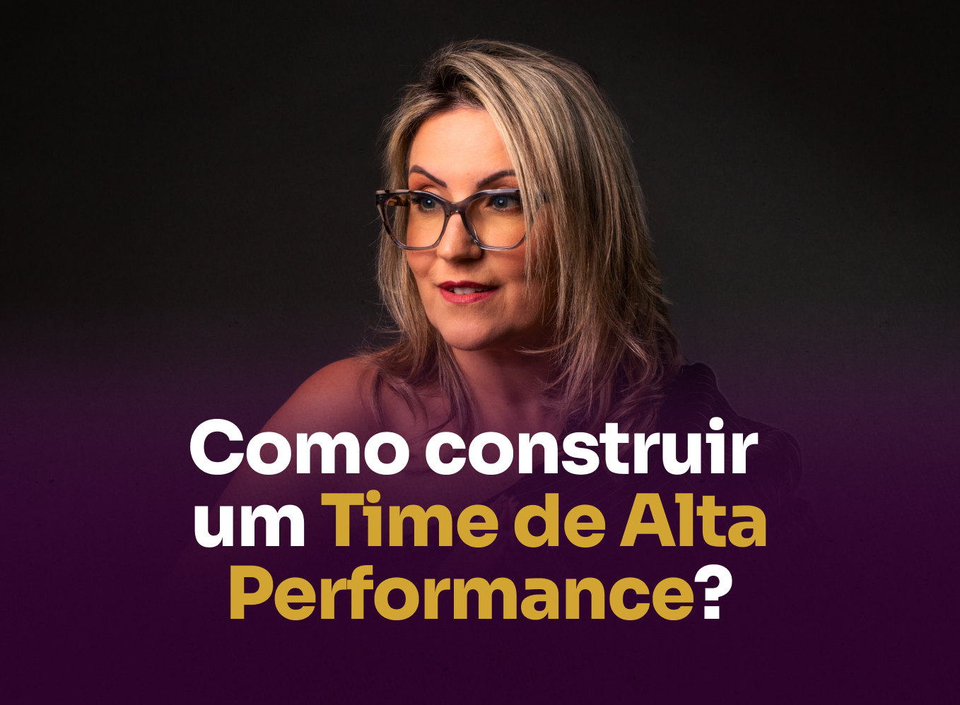 Como Construir um Time de Alta Performance em 2025